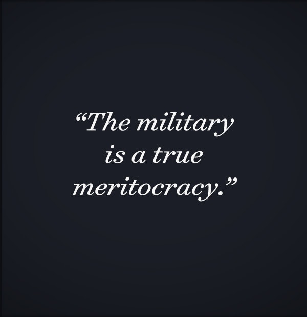 The military is a true meritocracy.