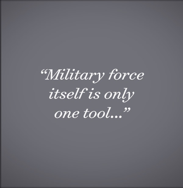 Military force is only one tool...